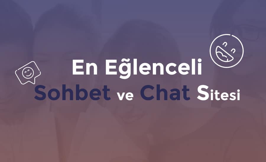 En Eğlenceli Sohbet ve Chat Sitesi Keyifli Muhabbetler